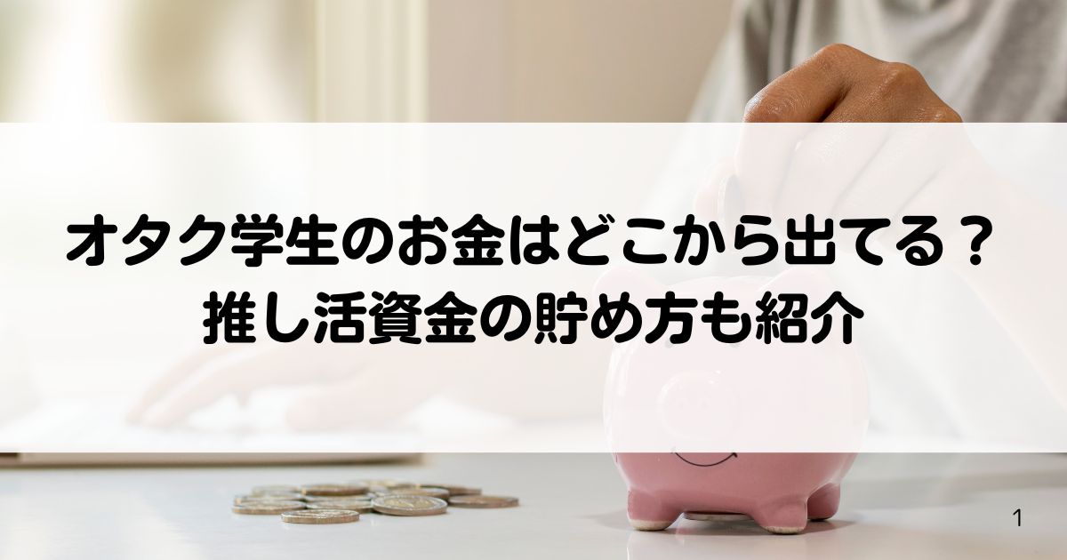 オタク学生のお金はどこから出てる推し活資金の貯め方も紹介の画像