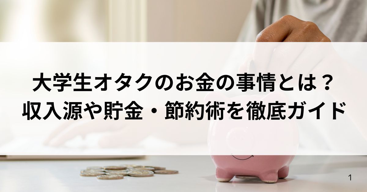 大学生オタクのお金の事情とは？収入源や貯金・節約術を徹底ガイドの画像