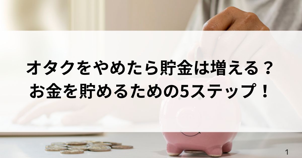 オタクをやめたら貯金は増える？お金を貯めるための5ステップの画像