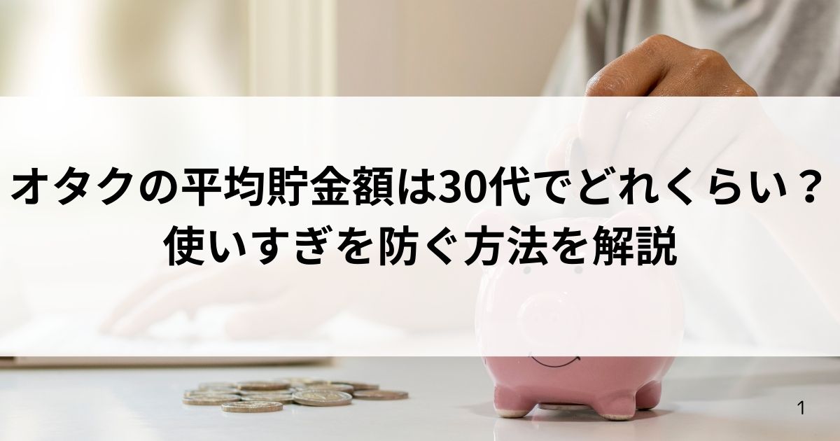 オタクの平均貯金額は30代でどれくらい？使いすぎを防ぐ方法を解説の画像