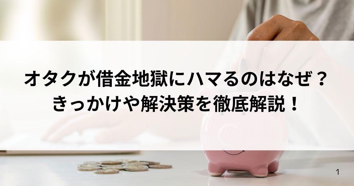 オタクが借金地獄にハマるのはなぜ？きっかけや解決策を徹底解説の画像