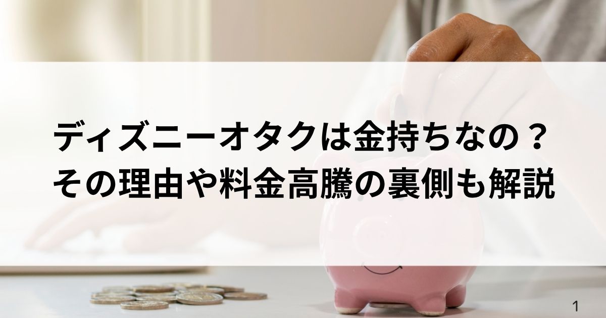 ディズニーオタクは金持ちなの？その理由や料金高騰の裏側も解説の画像
