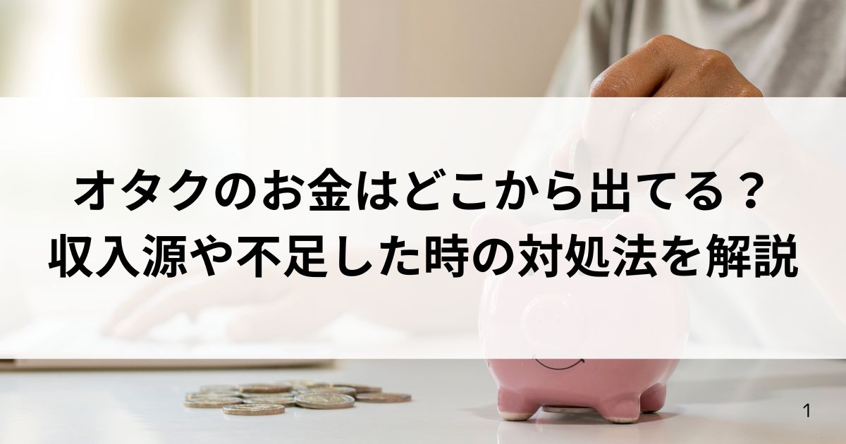 オタクのお金はどこから出てる？収入源や不足した時の対処法を解説の画像