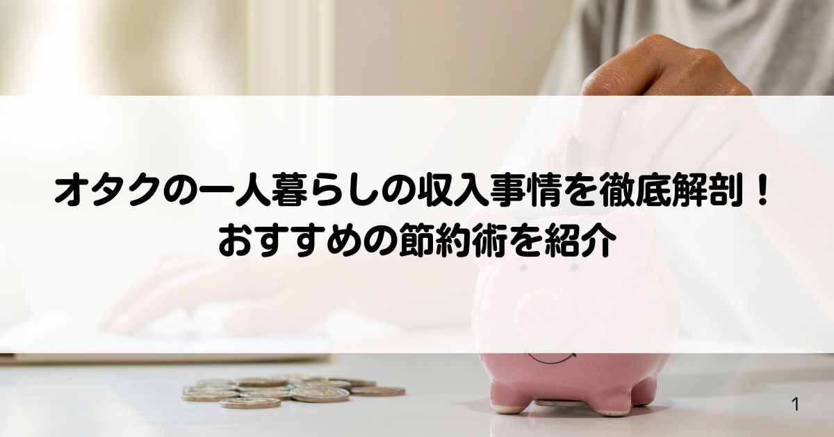 オタクの一人暮らしの収入事情を徹底解剖おすすめの節約術を紹介の画像