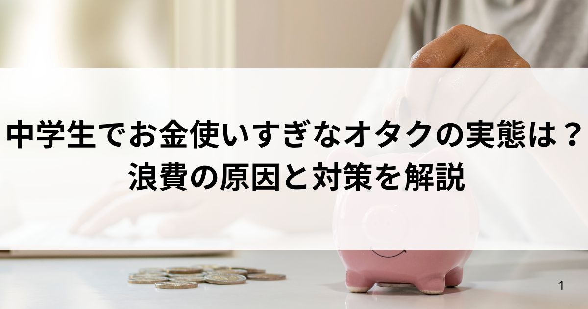 中学生でお金使いすぎなオタクの実態は？浪費の原因と対策を解説の画像