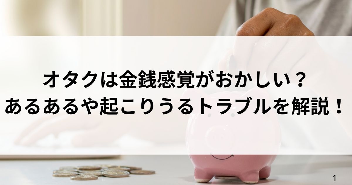 オタクは金銭感覚がおかしい？あるあるや起こりうるトラブルを解説の画像