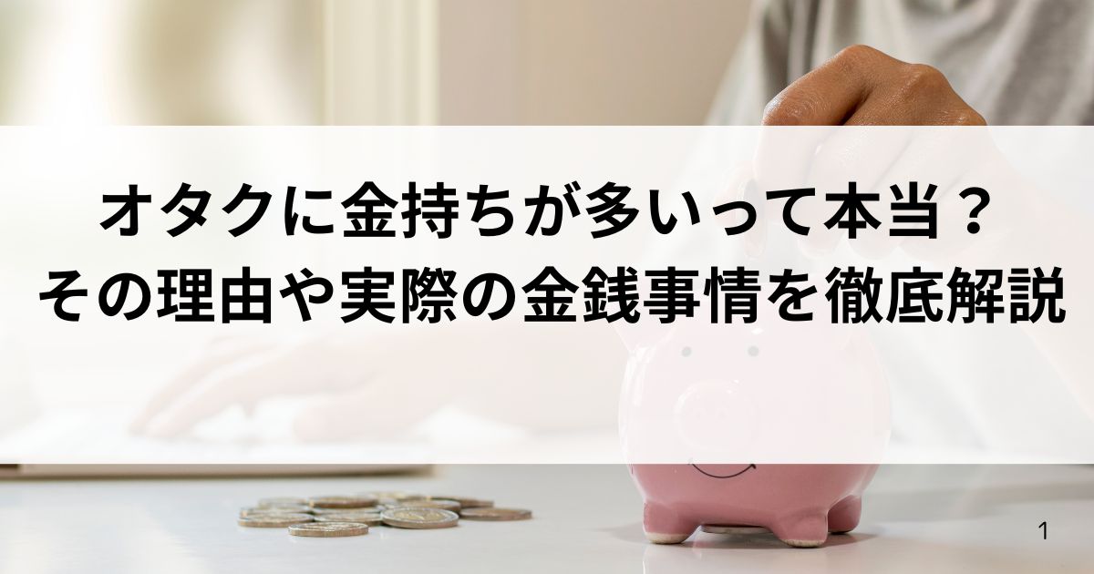 オタクに金持ちが多いって本当？その理由や実際の金銭事情を徹底解説の画像