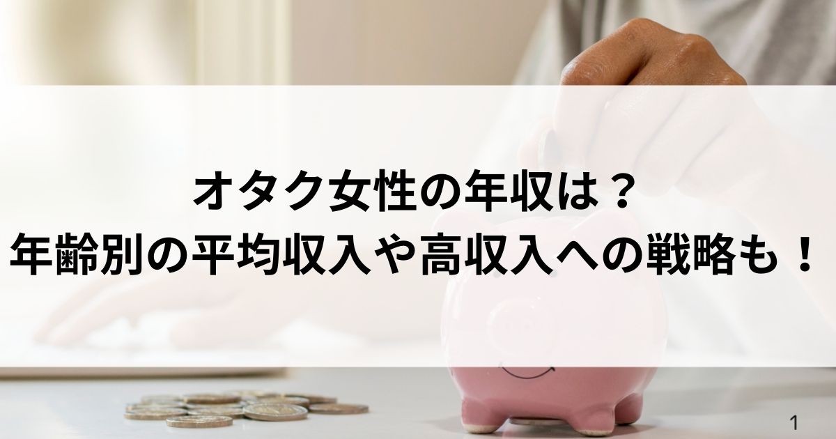 オタク女性の年収は？年齢別の平均収入や高収入への戦略もの画像