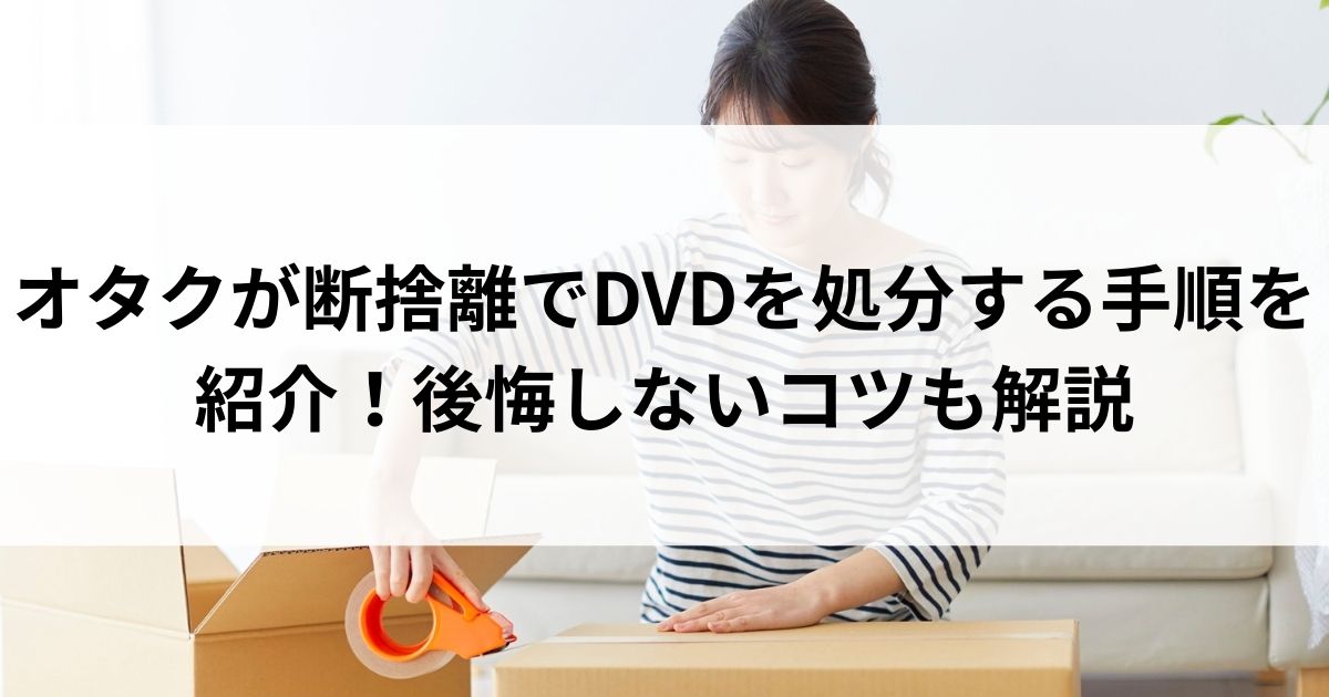 オタクが断捨離でDVDを処分する手順を紹介！後悔しないコツも解説の画像