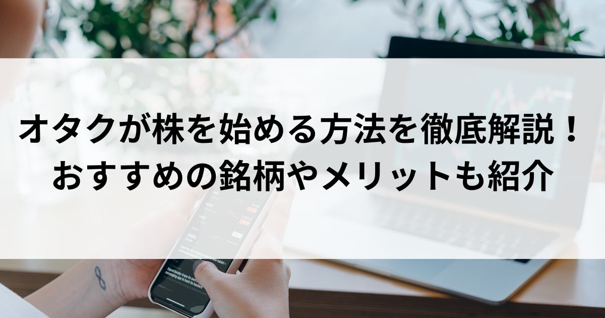 オタクが株を始める方法を徹底解説！おすすめの銘柄やメリットも紹介の画像